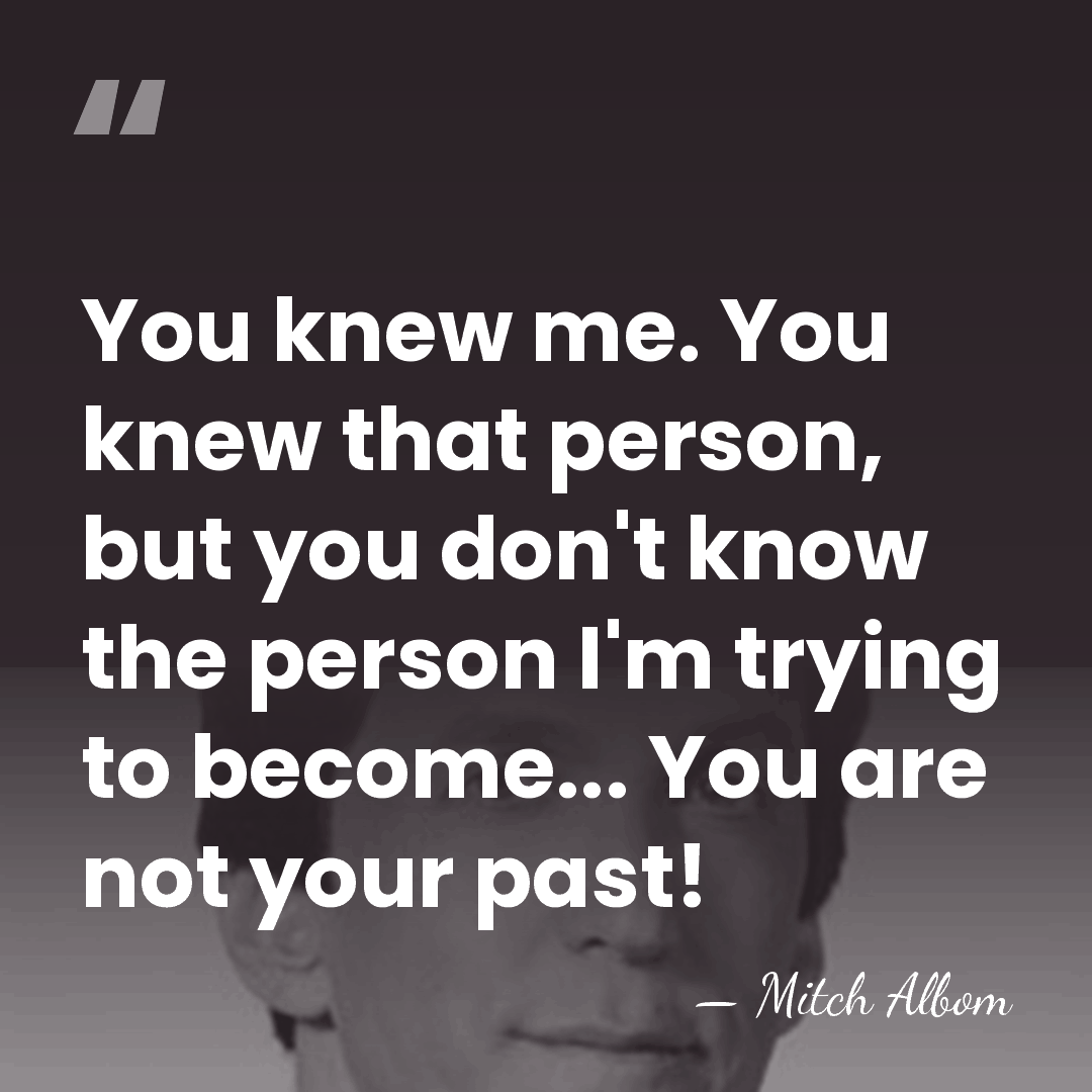 You knew me. You knew that person, but you don't know the&hellip; - Mitch Albom