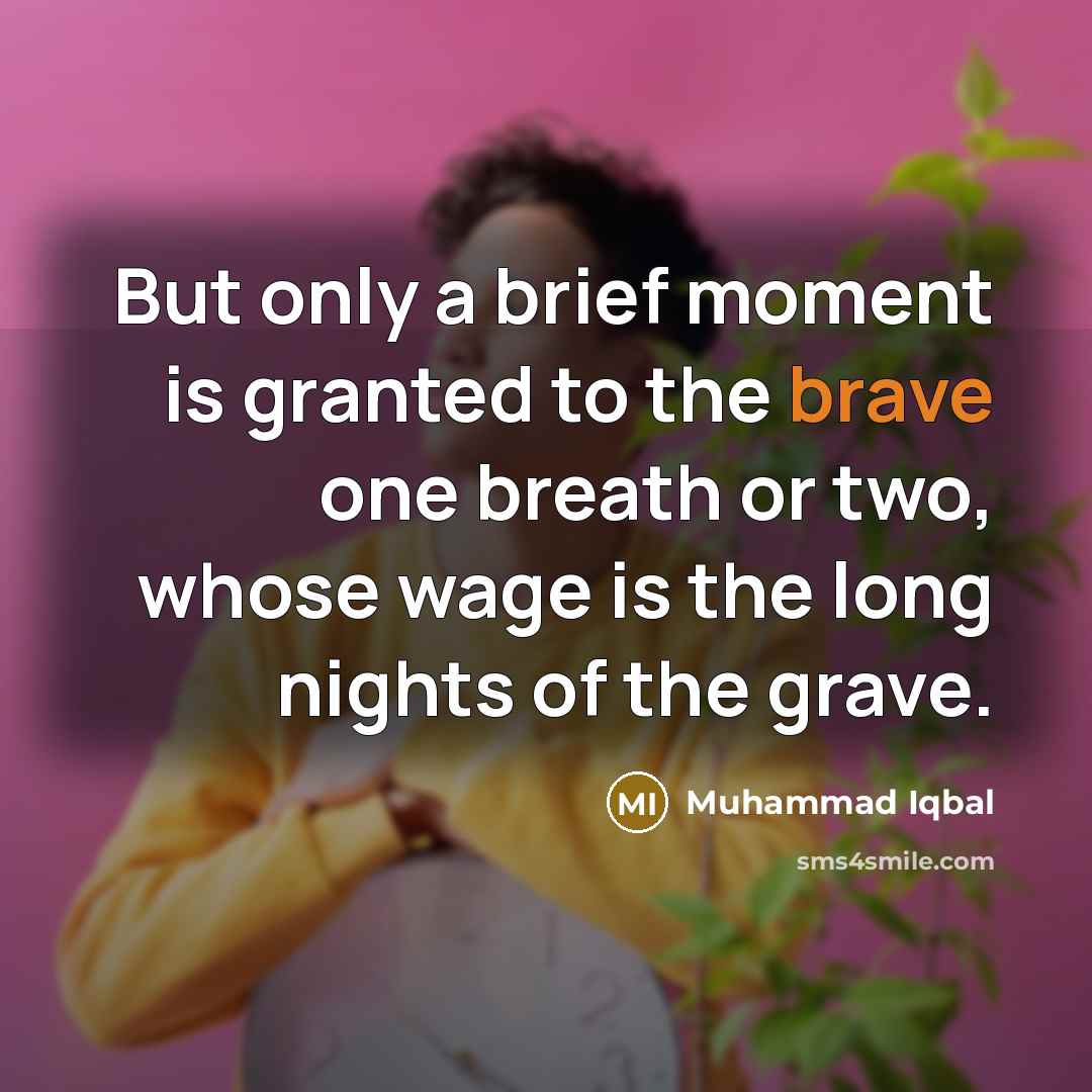 “But only a brief moment is granted to the brave…” quote by Muhammad Iqbal