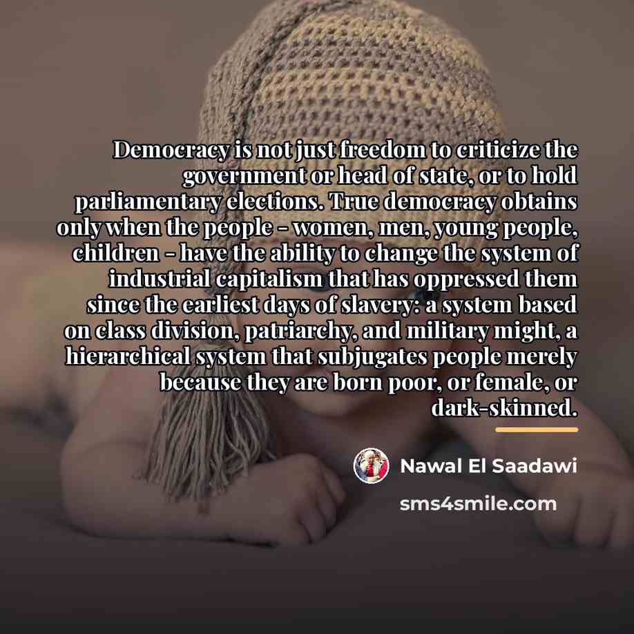 “Democracy is not just freedom to criticize the government or…” quote by Nawal El Saadawi