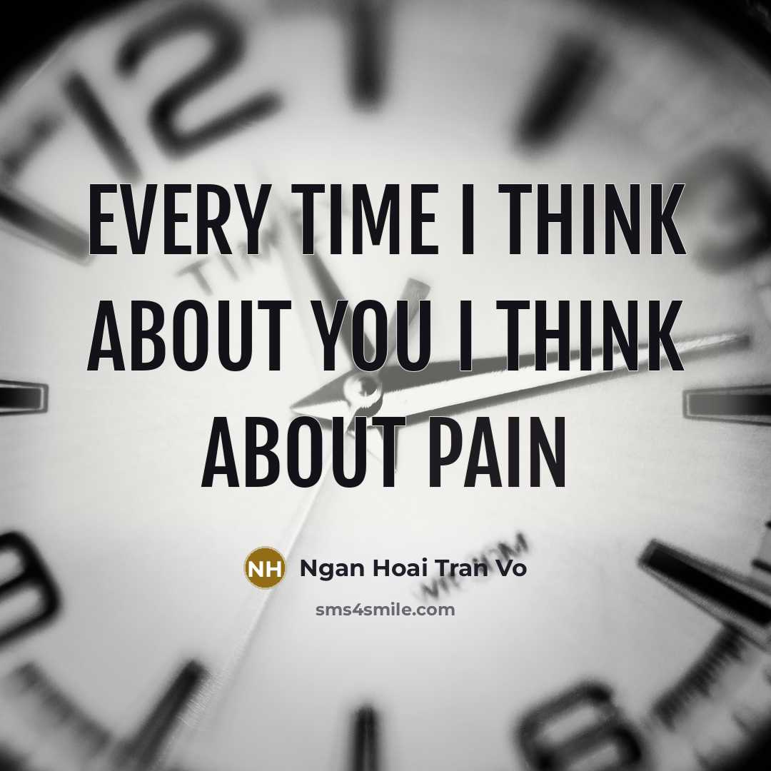 “Every time I think about you I think about pain…” quote by Ngan Hoai Tran Vo