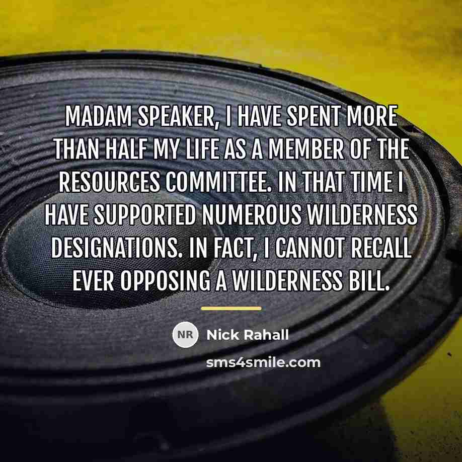 “Madam Speaker, I have spent more than half my life…” quote by Nick Rahall