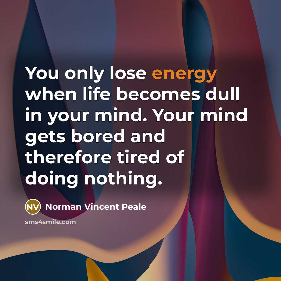 “You only lose energy when life becomes dull in your…” quote by Norman Vincent Peale