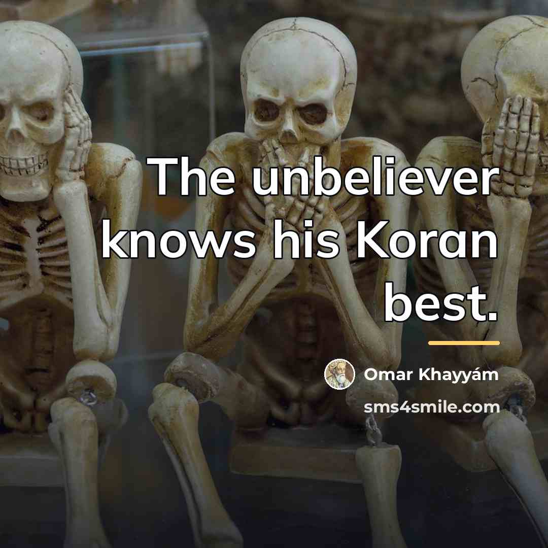 “The unbeliever knows his Koran best.…” quote by Omar Khayyam