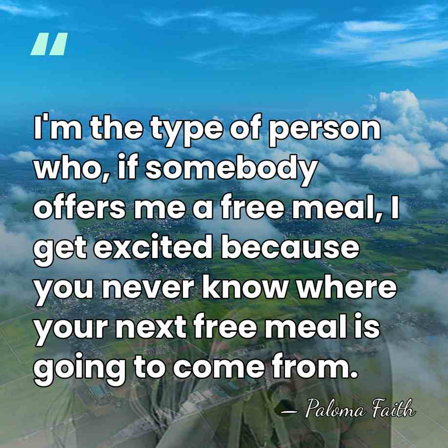 I'm the type of person who, if somebody offers me a free&hellip; - Paloma Faith