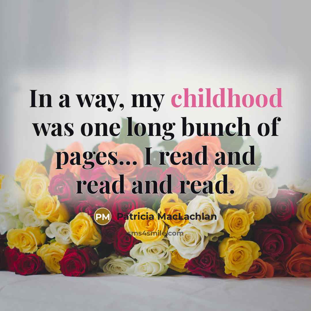“In a way, my childhood was one long bunch of…” quote by Patricia MacLachlan