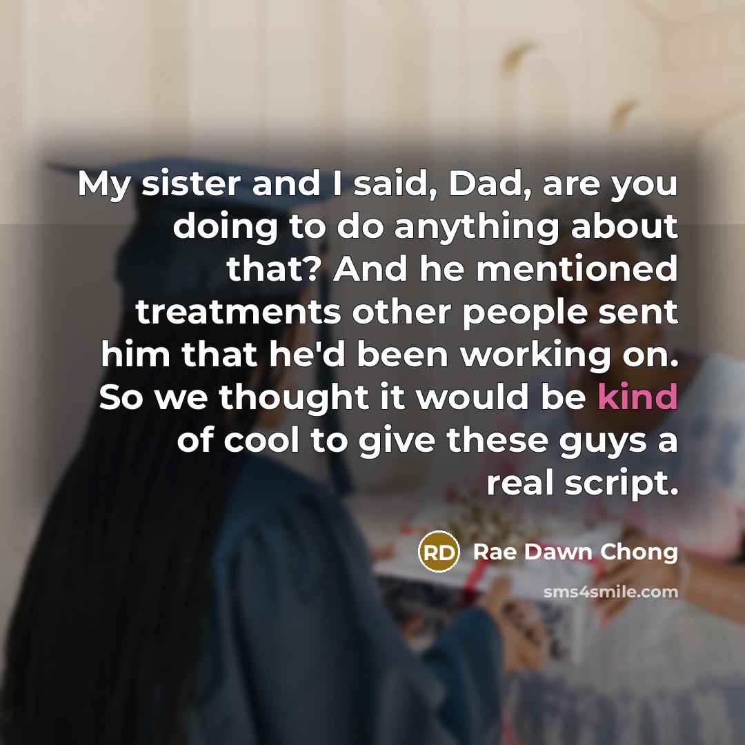 “My sister and I said, Dad, are you doing to…” quote by Rae Dawn Chong