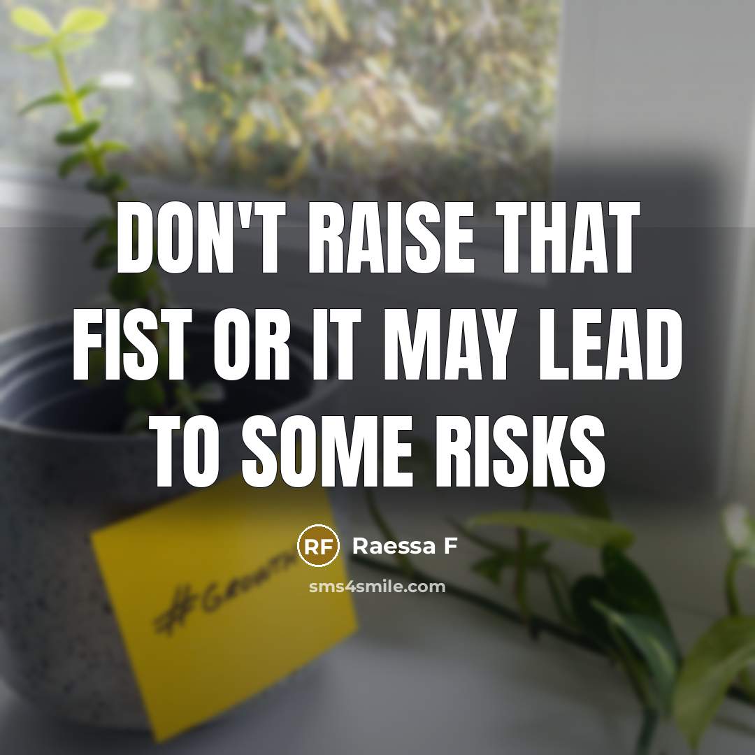 “Don't Raise That Fist Or It May Lead To Some Risks” quote by Raessa F