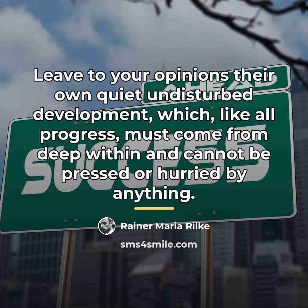“Leave to your opinions their own quiet undisturbed development, which,…” quote by Rainer Maria Rilke