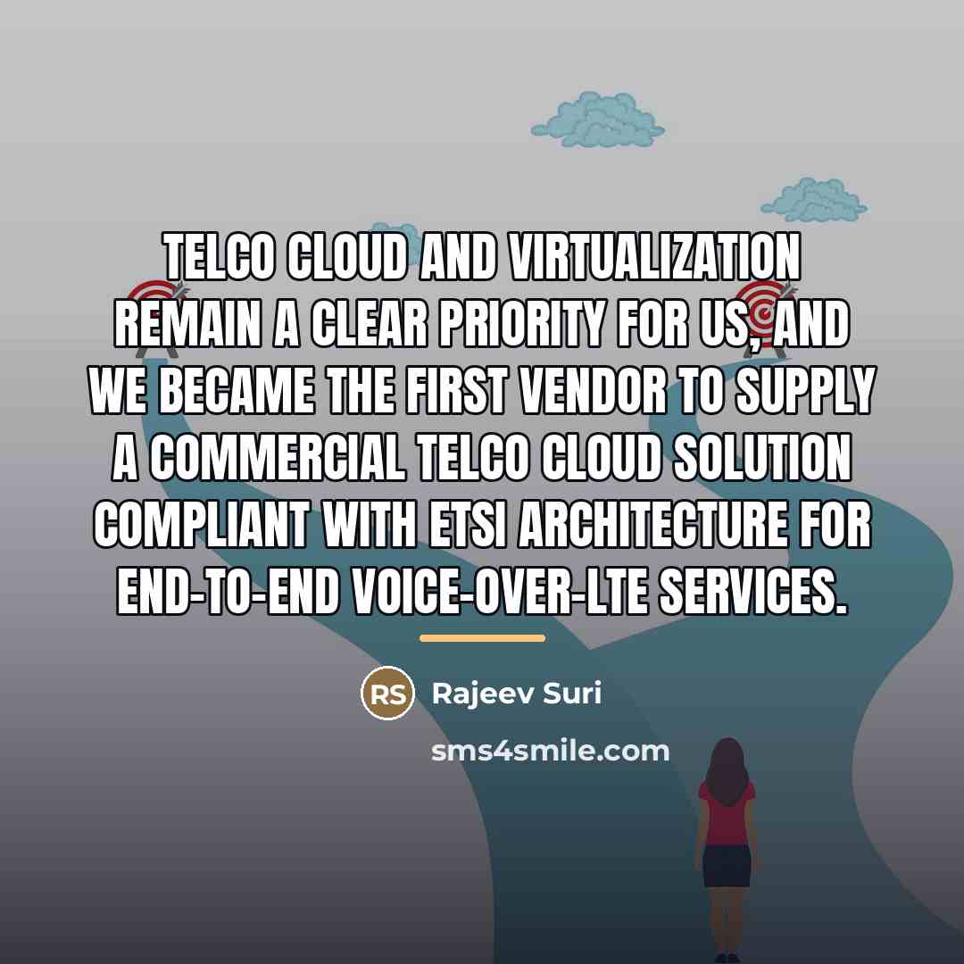 “Telco cloud and virtualization remain a clear priority for us,…” quote by Rajeev Suri