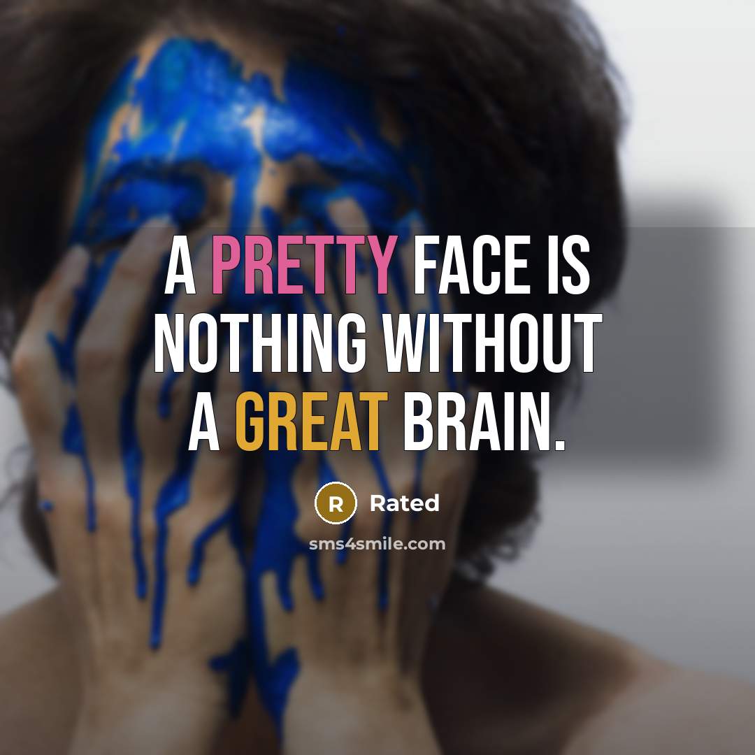 “A pretty face is nothing without a great brain.” quote by Rated