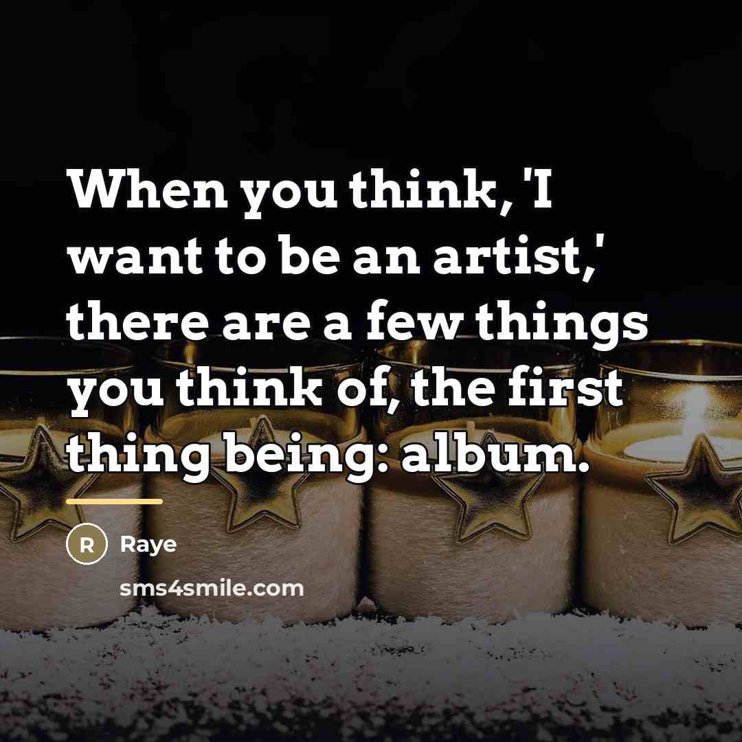 “When you think, 'I want to be an artist,' there…” quote by Raye