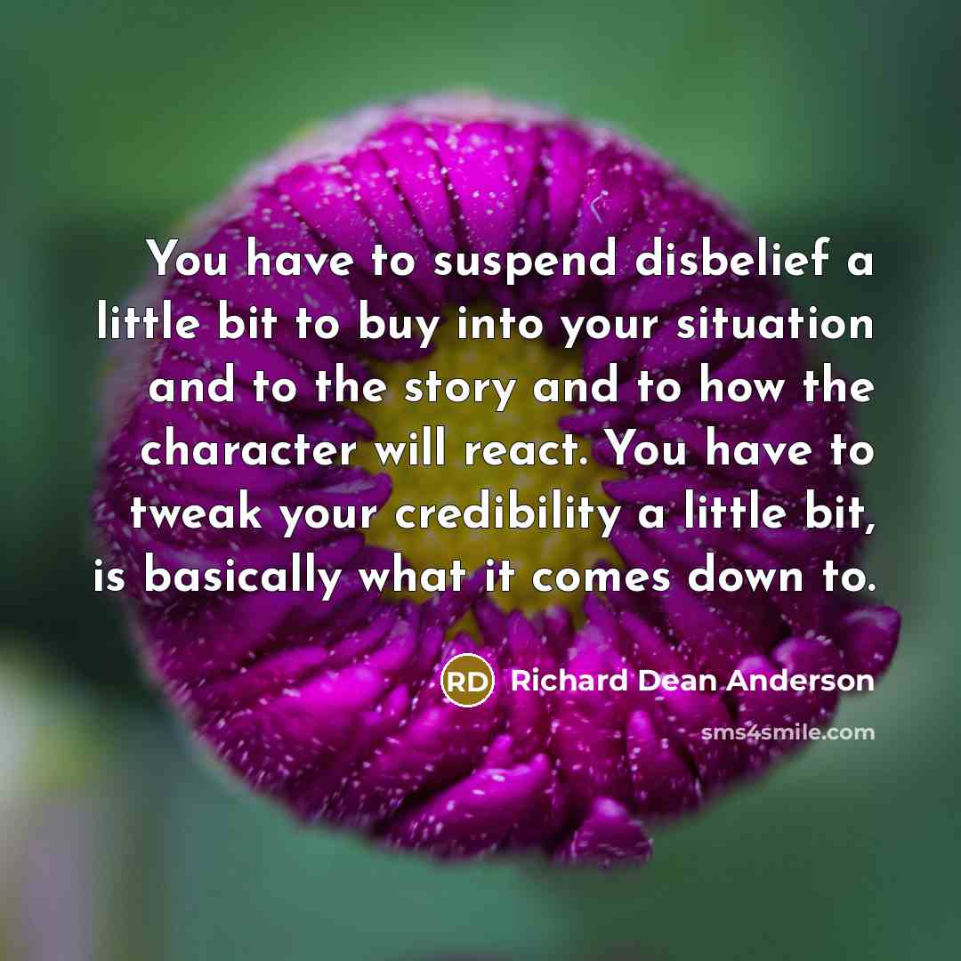 “You have to suspend disbelief a little bit to buy…” quote by Richard Dean Anderson
