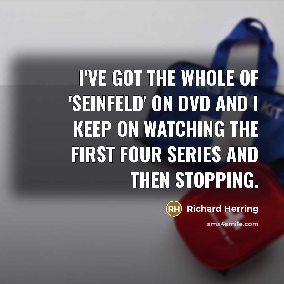 “I've got the whole of 'Seinfeld' on DVD and I…” quote by Richard Herring