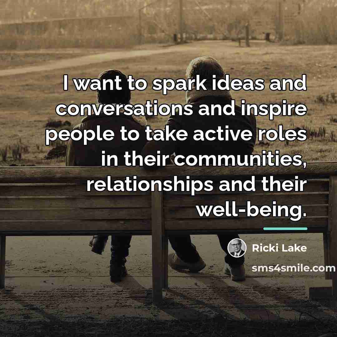 “I want to spark ideas and conversations and inspire people…” quote by Ricki Lake