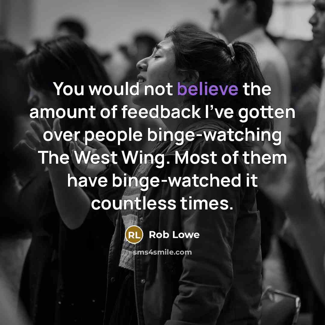 “You would not believe the amount of feedback I've gotten…” quote by Rob Lowe