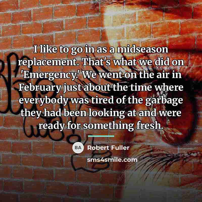 “I like to go in as a midseason replacement. That's…” quote by Robert Fuller