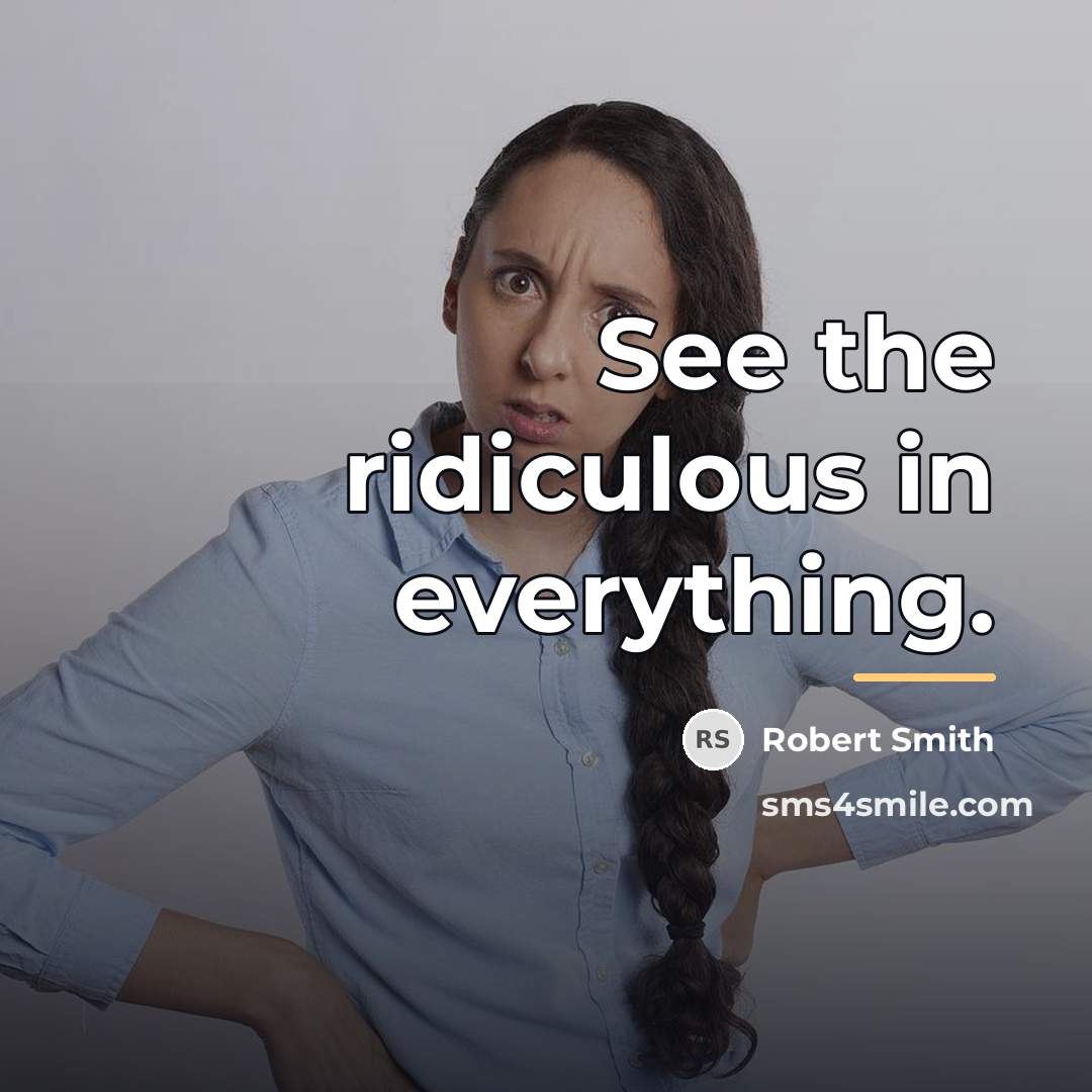 “See the ridiculous in everything.…” quote by Robert Smith