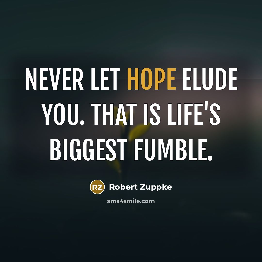 “Never let hope elude you. That is life's biggest fumble.…” quote by Robert Zuppke