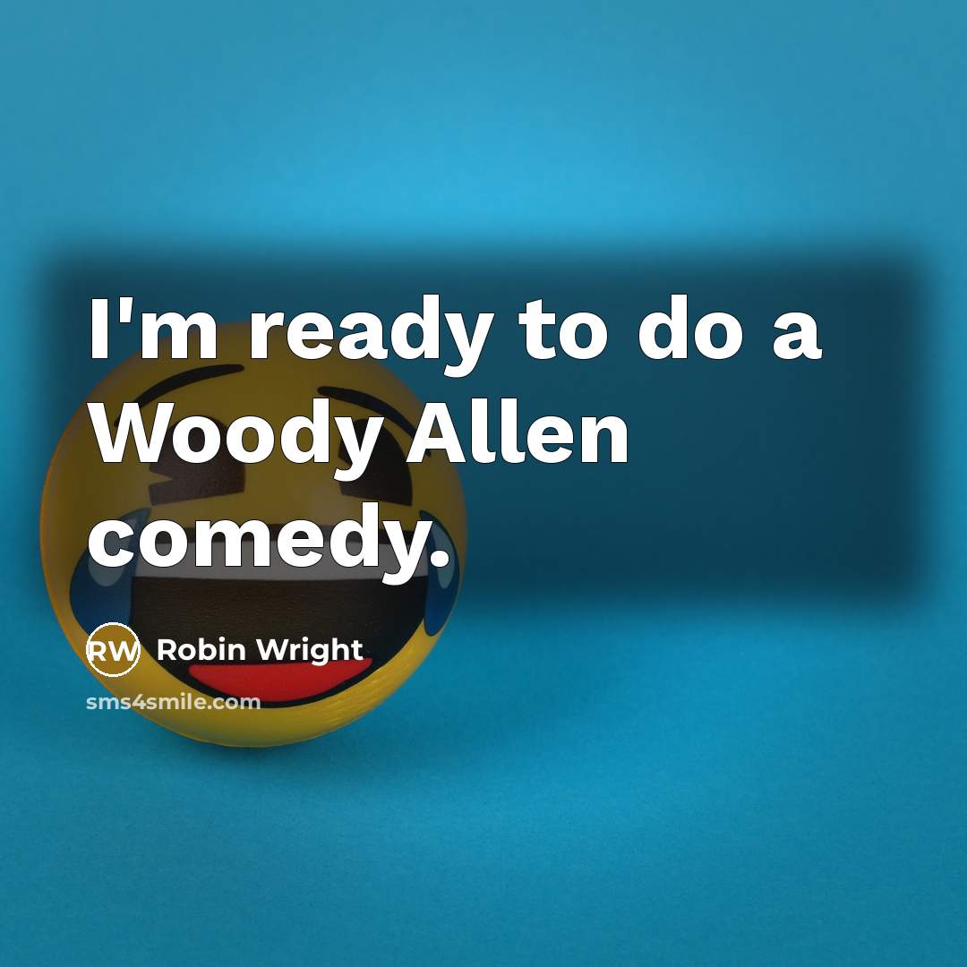 “I'm ready to do a Woody Allen comedy.…” quote by Robin Wright