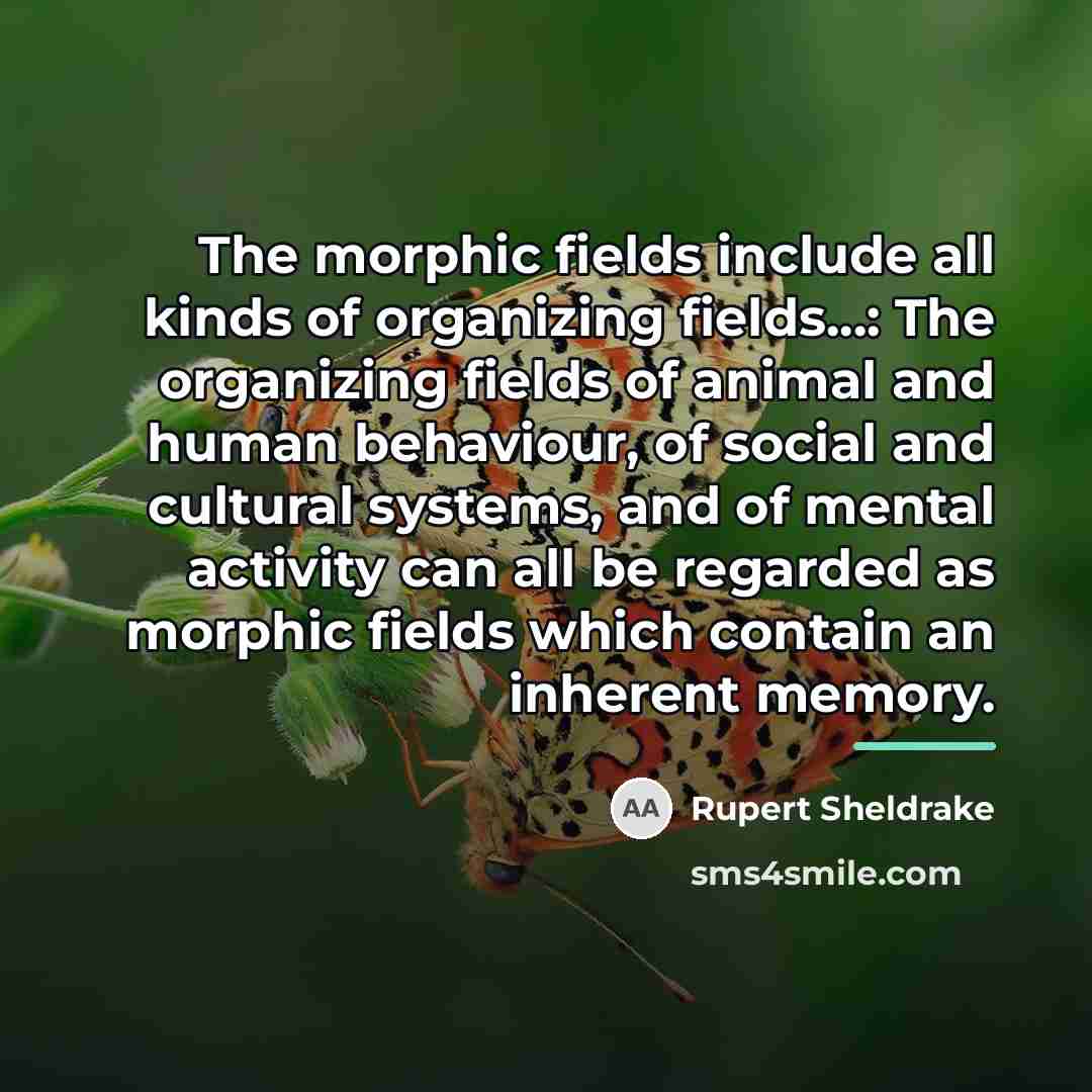 “The morphic fields include all kinds of organizing fields...: The…” quote by Rupert Sheldrake