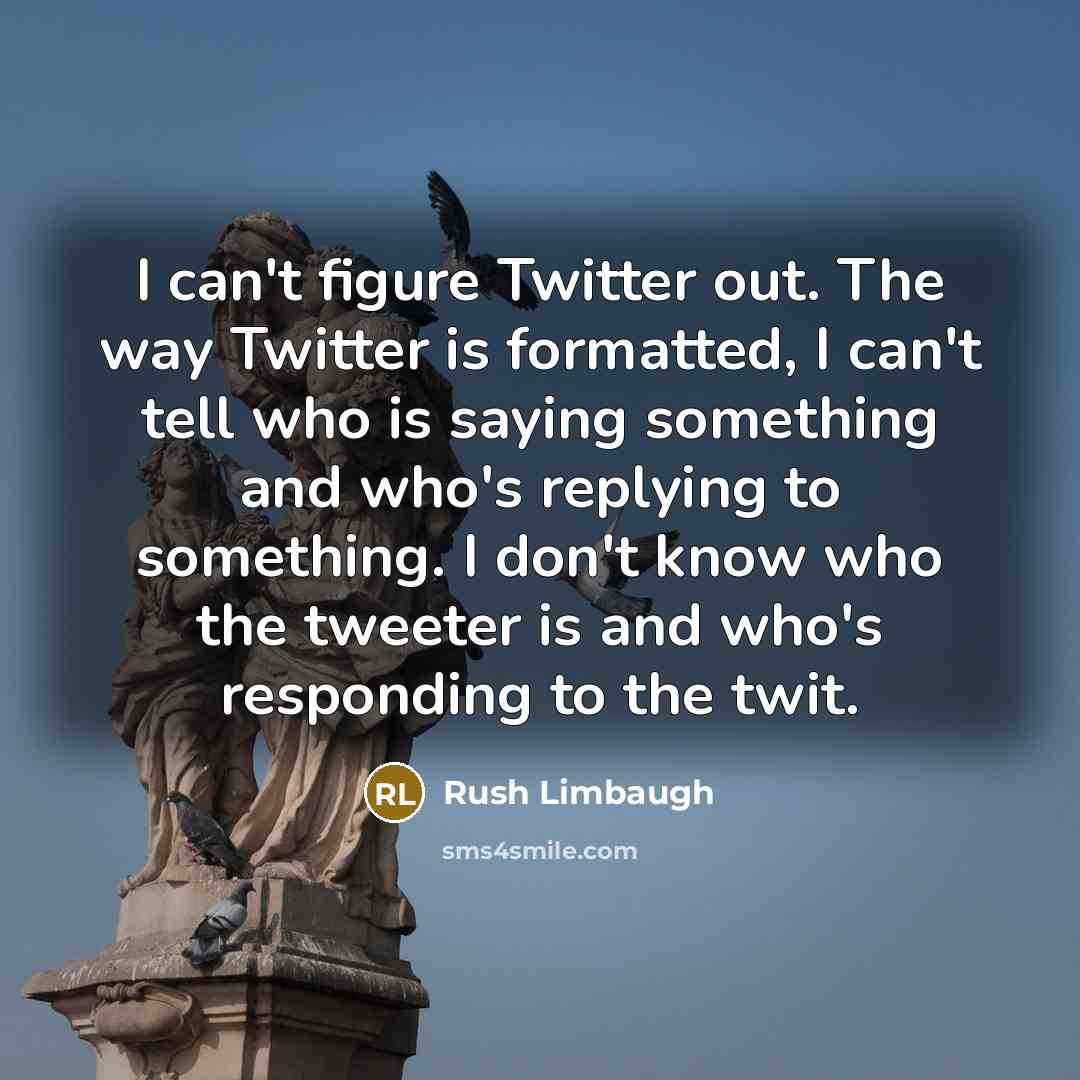 “I can't figure Twitter out. The way Twitter is formatted,…” quote by Rush Limbaugh