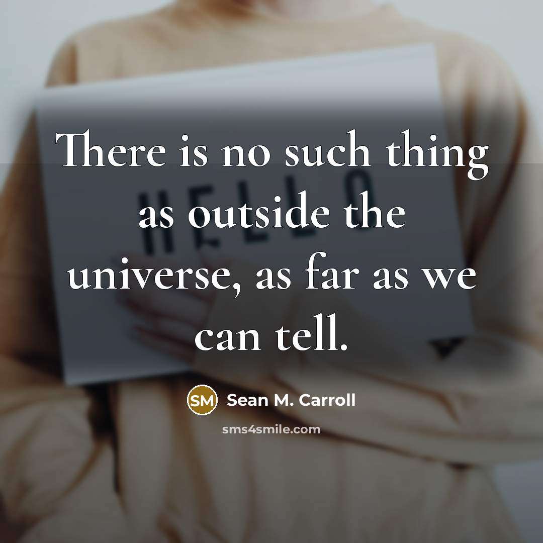 “There is no such thing as outside the universe, as far as we can tell.” quote by Sean M. Carroll
