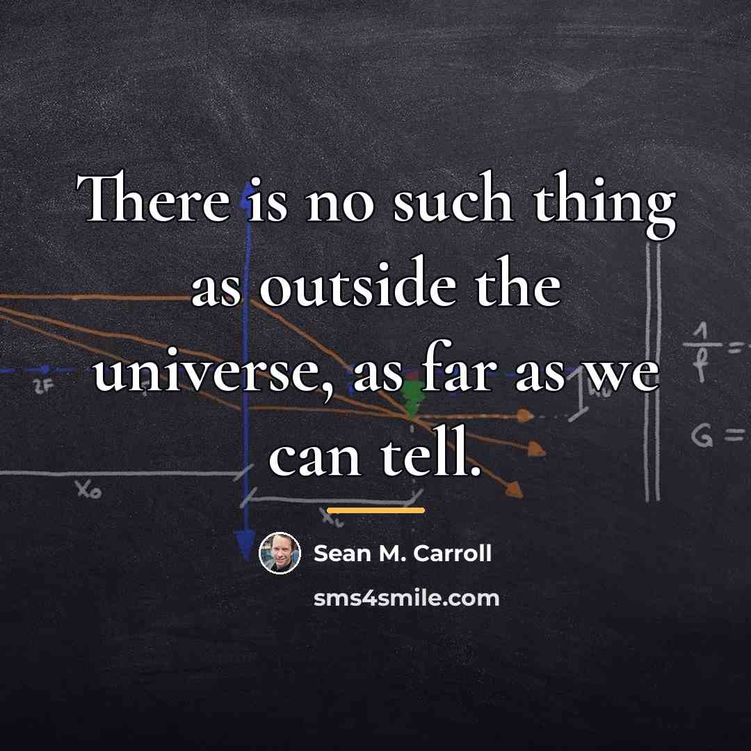 “There is no such thing as outside the universe, as…” quote by Sean M. Carroll