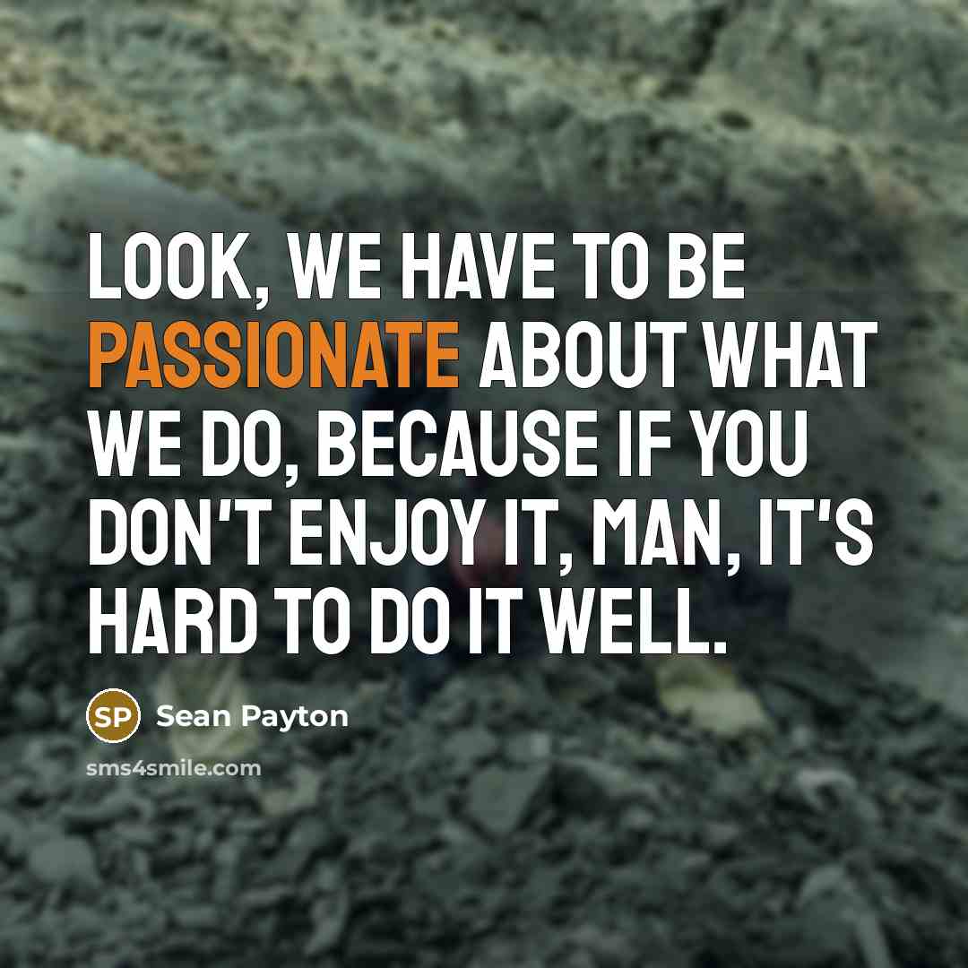 “Look, we have to be passionate about what we do,…” quote by Sean Payton