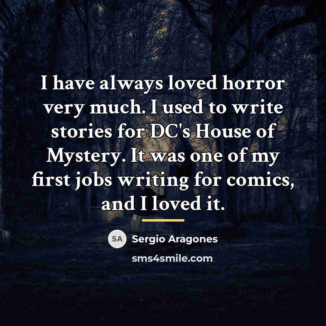 “I have always loved horror very much. I used to…” quote by Sergio Aragones
