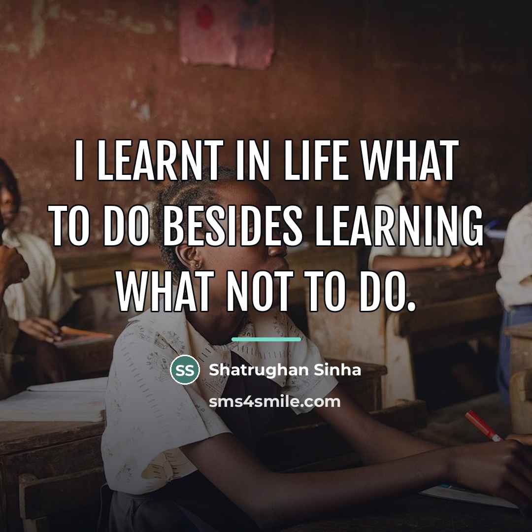 “I learnt in life what to do besides learning what…” quote by Shatrughan Sinha