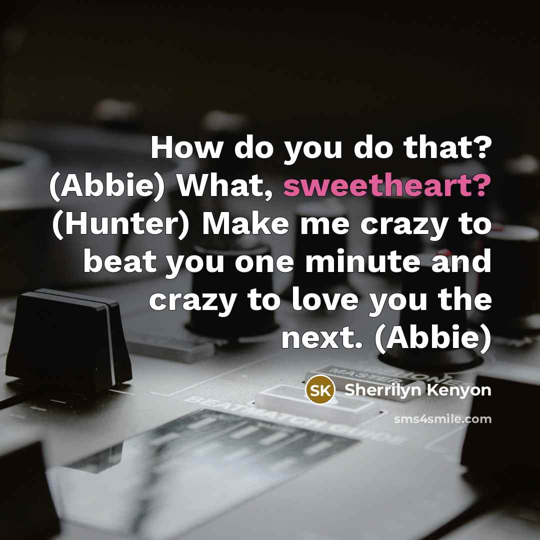 “How do you do that? (Abbie) What, sweetheart? (Hunter) Make…” quote by Sherrilyn Kenyon