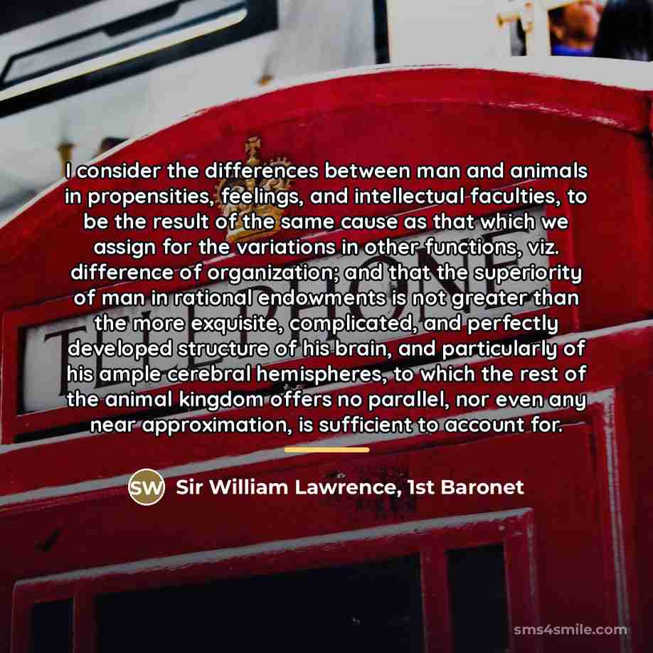 “I consider the differences between man and animals in propensities,…” quote by Sir William Lawrence, 1st Baronet