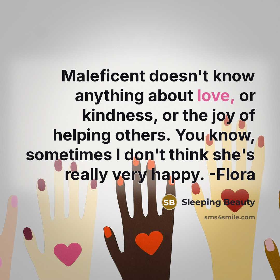 “Maleficent doesn't know anything about love, or kindness, or the…” quote by Sleeping Beauty