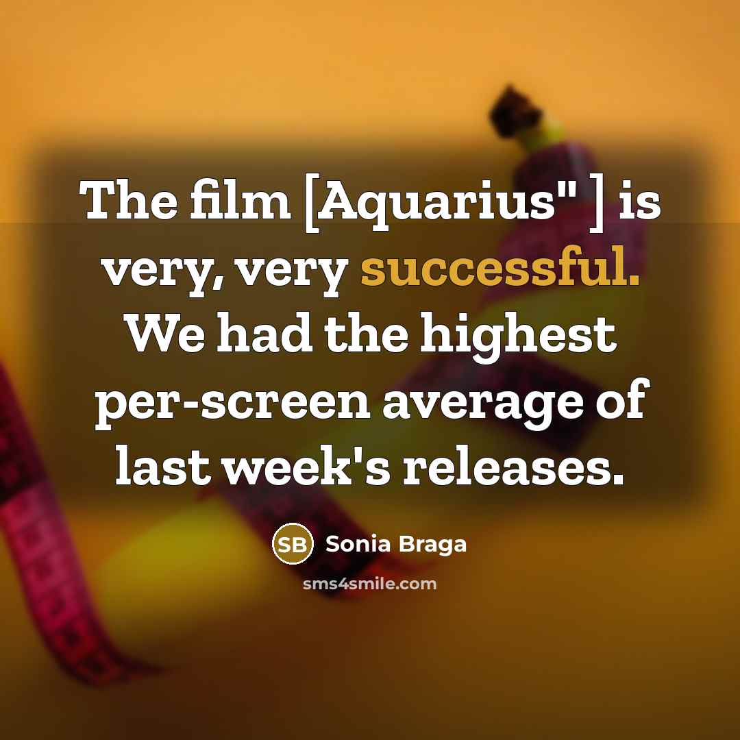 “The film [Aquarius" ] is very, very successful. We had…” quote by Sonia Braga