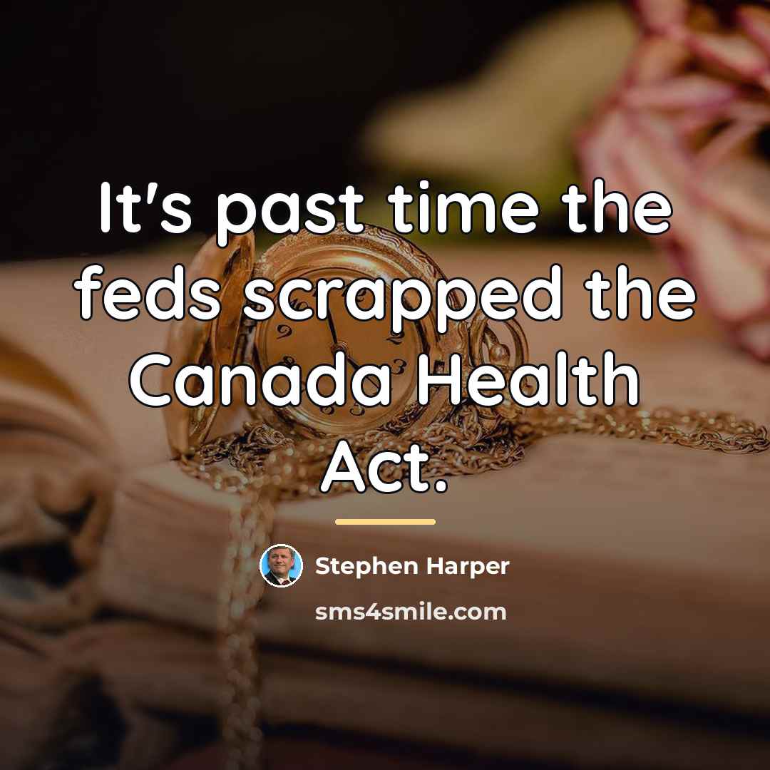 “It's past time the feds scrapped the Canada Health Act.…” quote by Stephen Harper