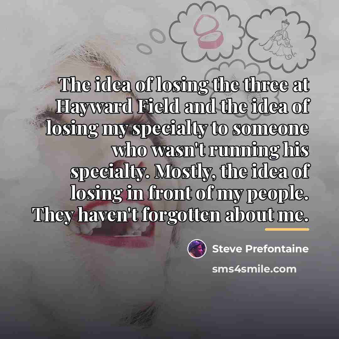 “The idea of losing the three at Hayward Field and…” quote by Steve Prefontaine