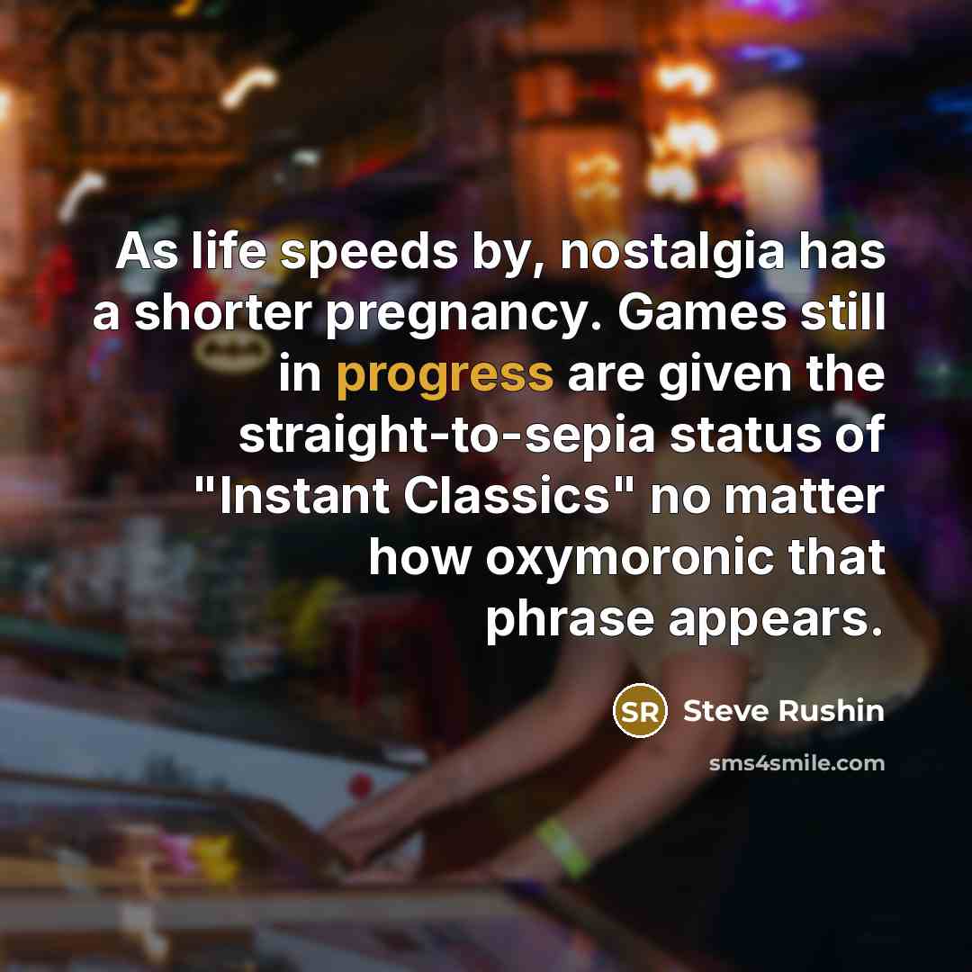 “As life speeds by, nostalgia has a shorter pregnancy. Games…” quote by Steve Rushin