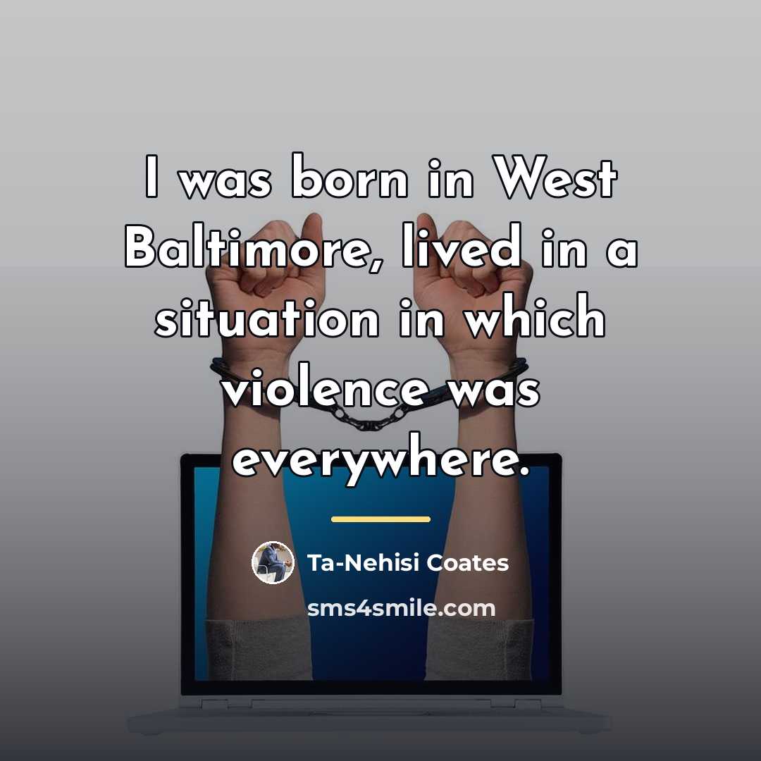 “I was born in West Baltimore, lived in a situation…” quote by Ta-Nehisi Coates