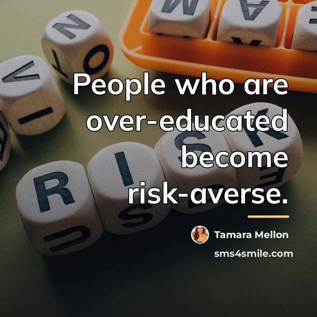 “People who are over-educated become risk-averse.…” quote by Tamara Mellon