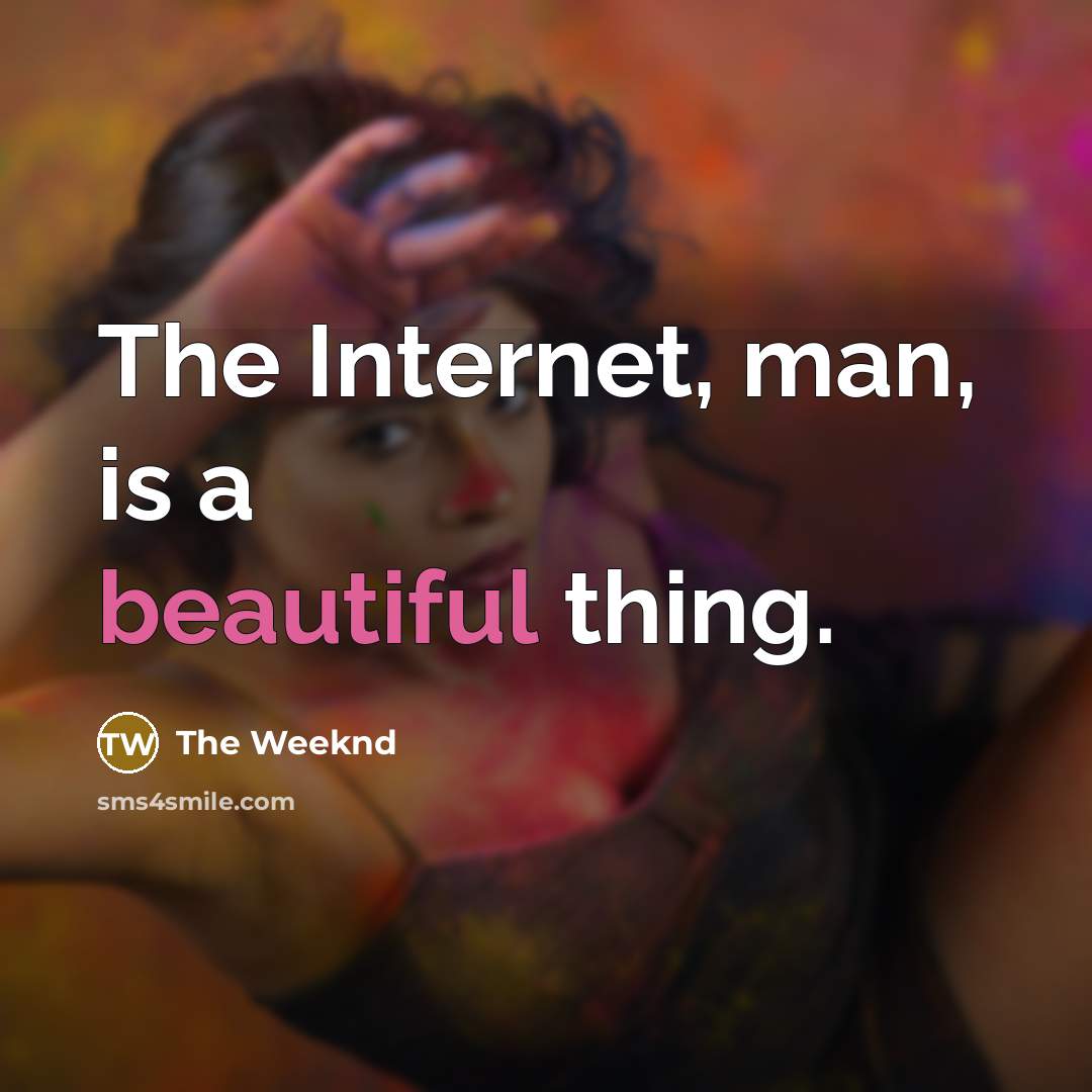 “The Internet, man, is a beautiful thing.…” quote by The Weeknd