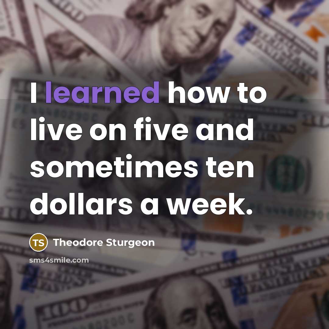 “I learned how to live on five and sometimes ten…” quote by Theodore Sturgeon