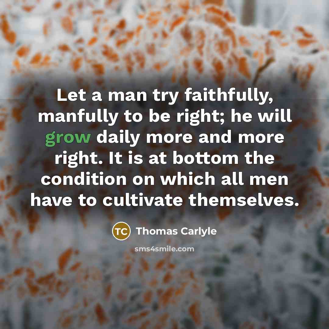 “Let a man try faithfully, manfully to be right; he…” quote by Thomas Carlyle