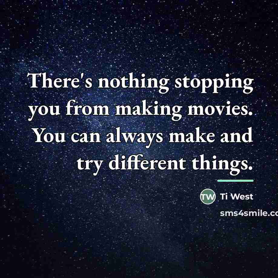 “There's nothing stopping you from making movies. You can always…” quote by Ti West