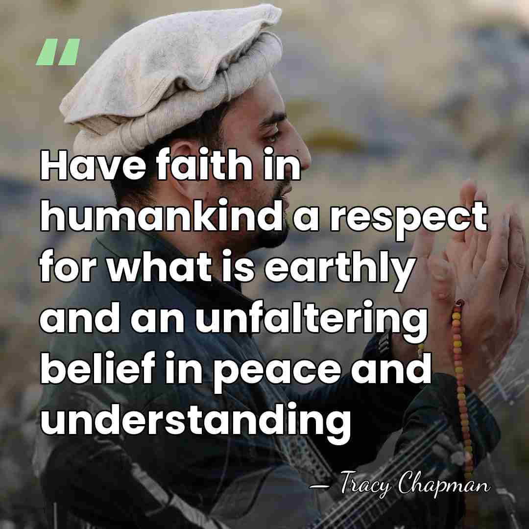 Have faith in humankind a respect for what is earthly and an&hellip; - Tracy Chapman
