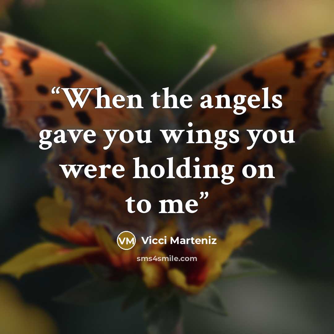 “When the angels gave you wings you were holding on to me” quote by Vicci Marteniz