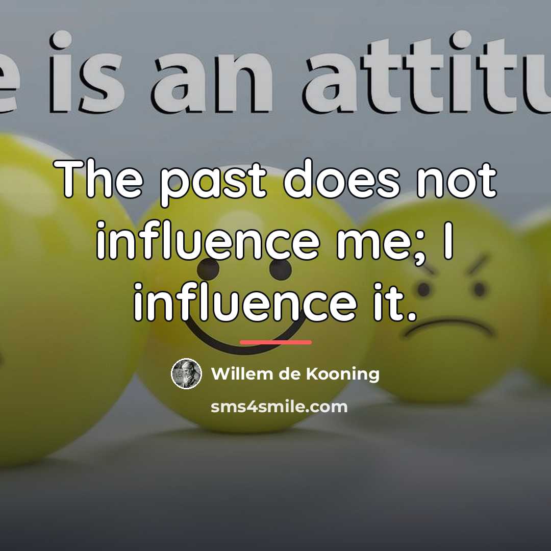 “The past does not influence me; I influence it.…” quote by Willem de Kooning