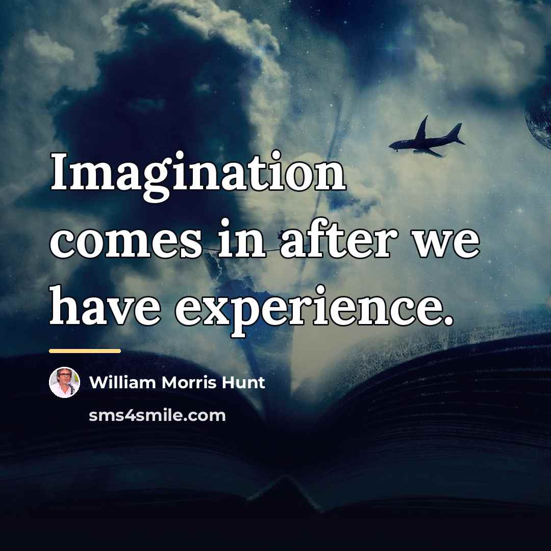 “Imagination comes in after we have experience.…” quote by William Morris Hunt