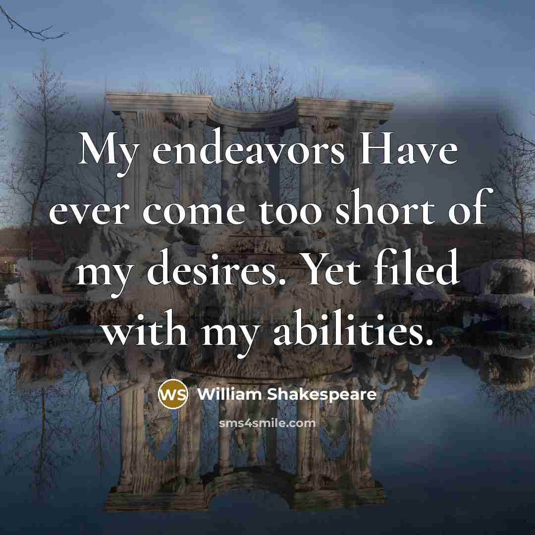 “My endeavors Have ever come too short of my desires.…” quote by William Shakespeare