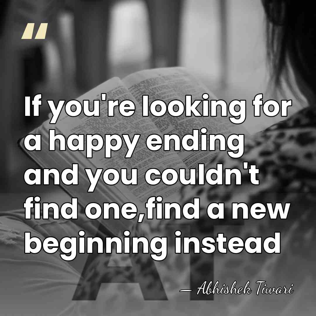 If you're looking for a happy ending and you couldn't find one,find&hellip; - Abhishek Tiwari