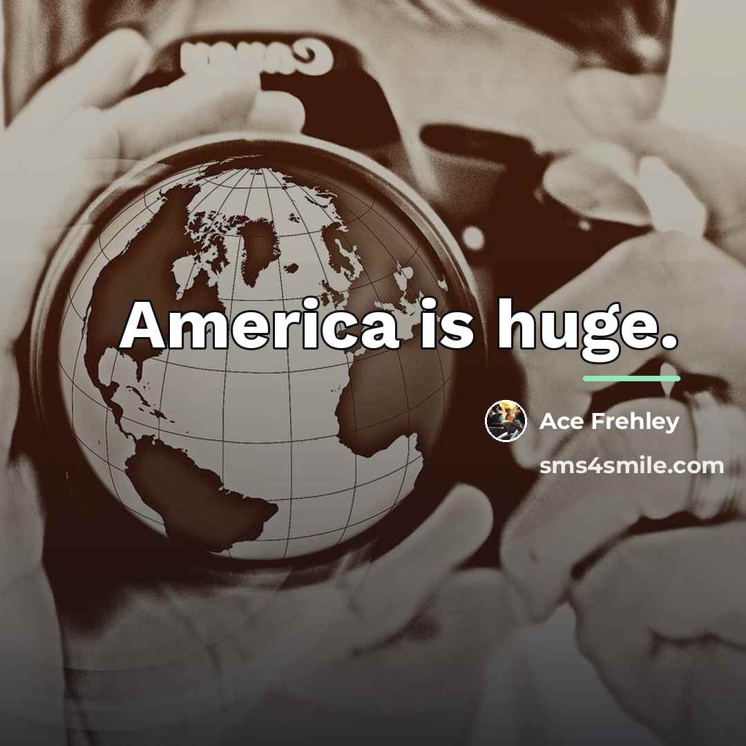 “America is huge.…” quote by Ace Frehley